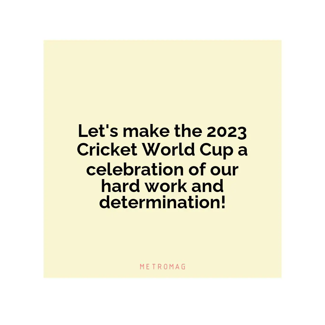 Let's make the 2023 Cricket World Cup a celebration of our hard work and determination!