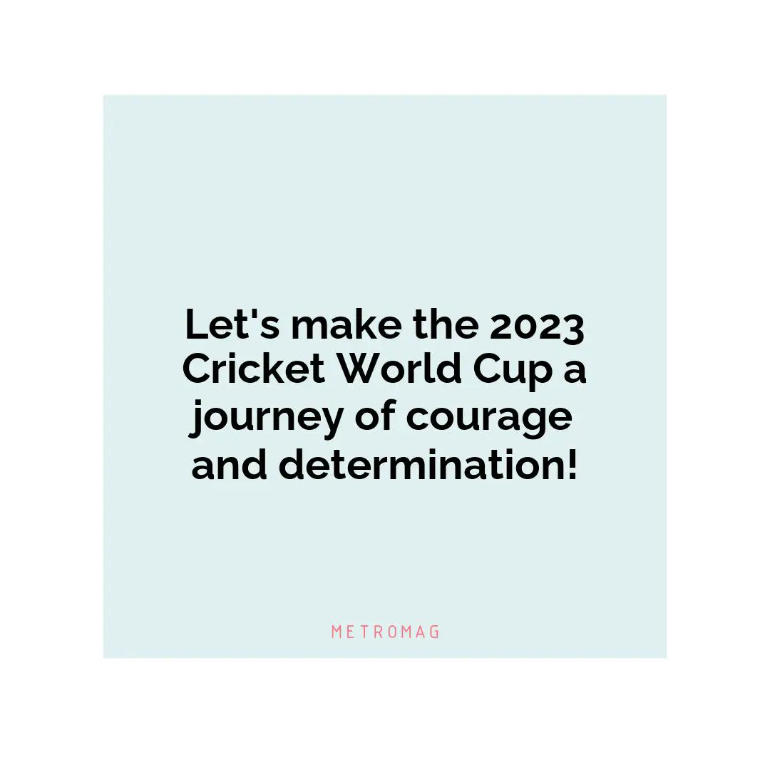 Let's make the 2023 Cricket World Cup a journey of courage and determination!