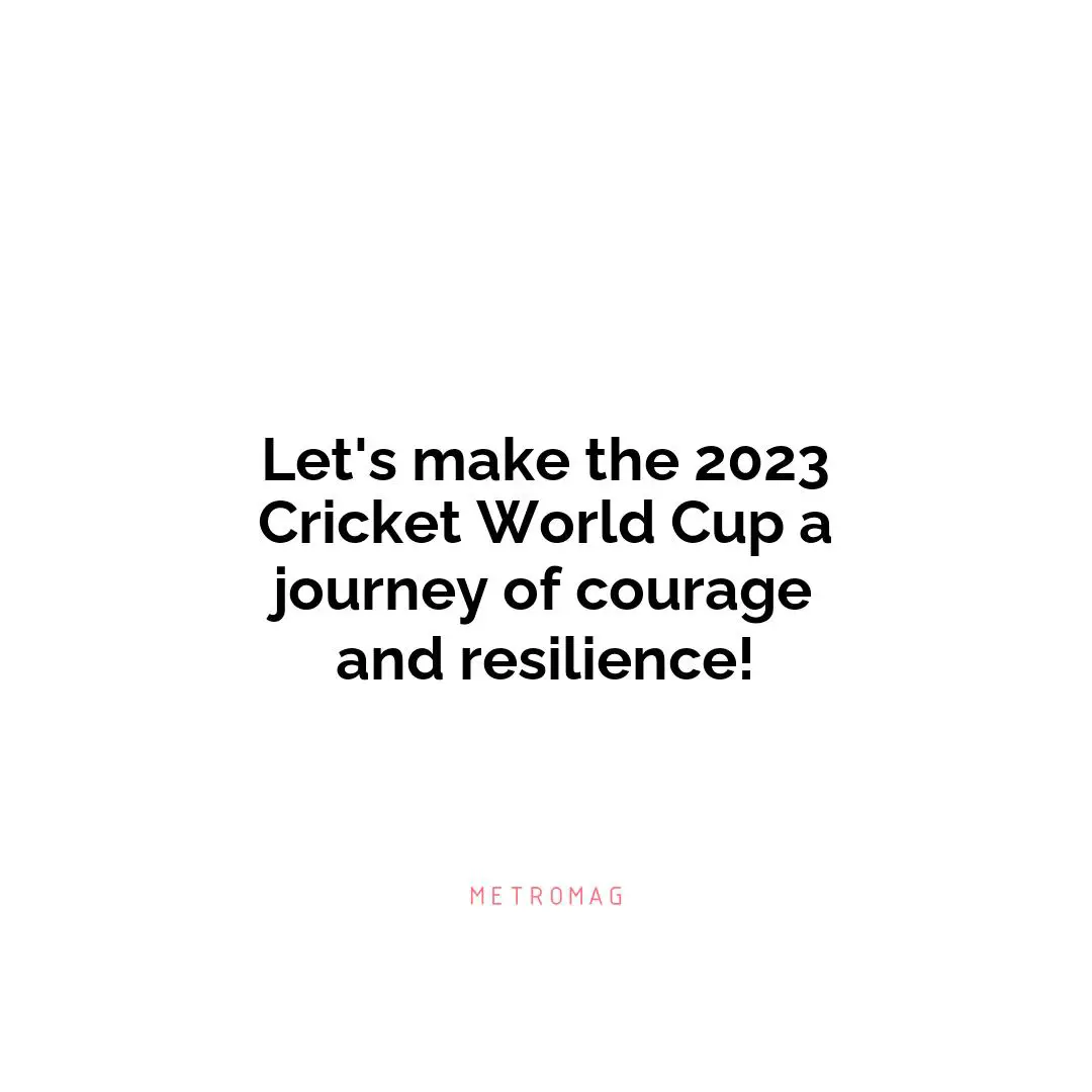 Let's make the 2023 Cricket World Cup a journey of courage and resilience!