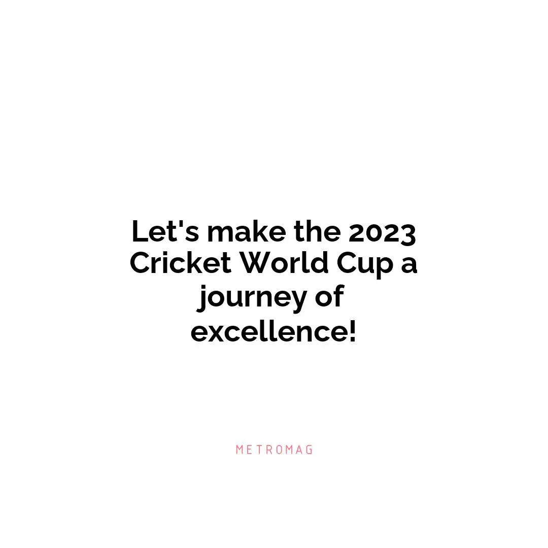 Let's make the 2023 Cricket World Cup a journey of excellence!