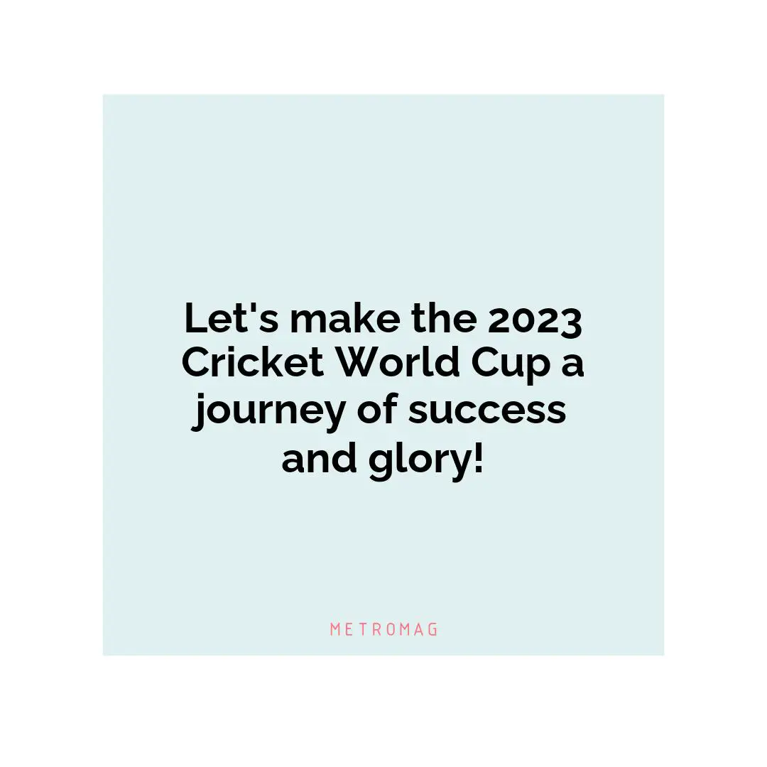 Let's make the 2023 Cricket World Cup a journey of success and glory!