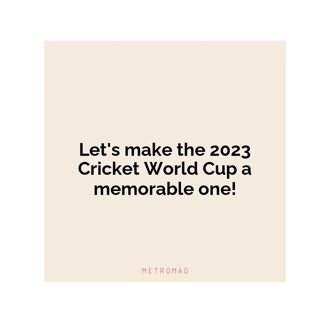 Let's make the 2023 Cricket World Cup a memorable one!