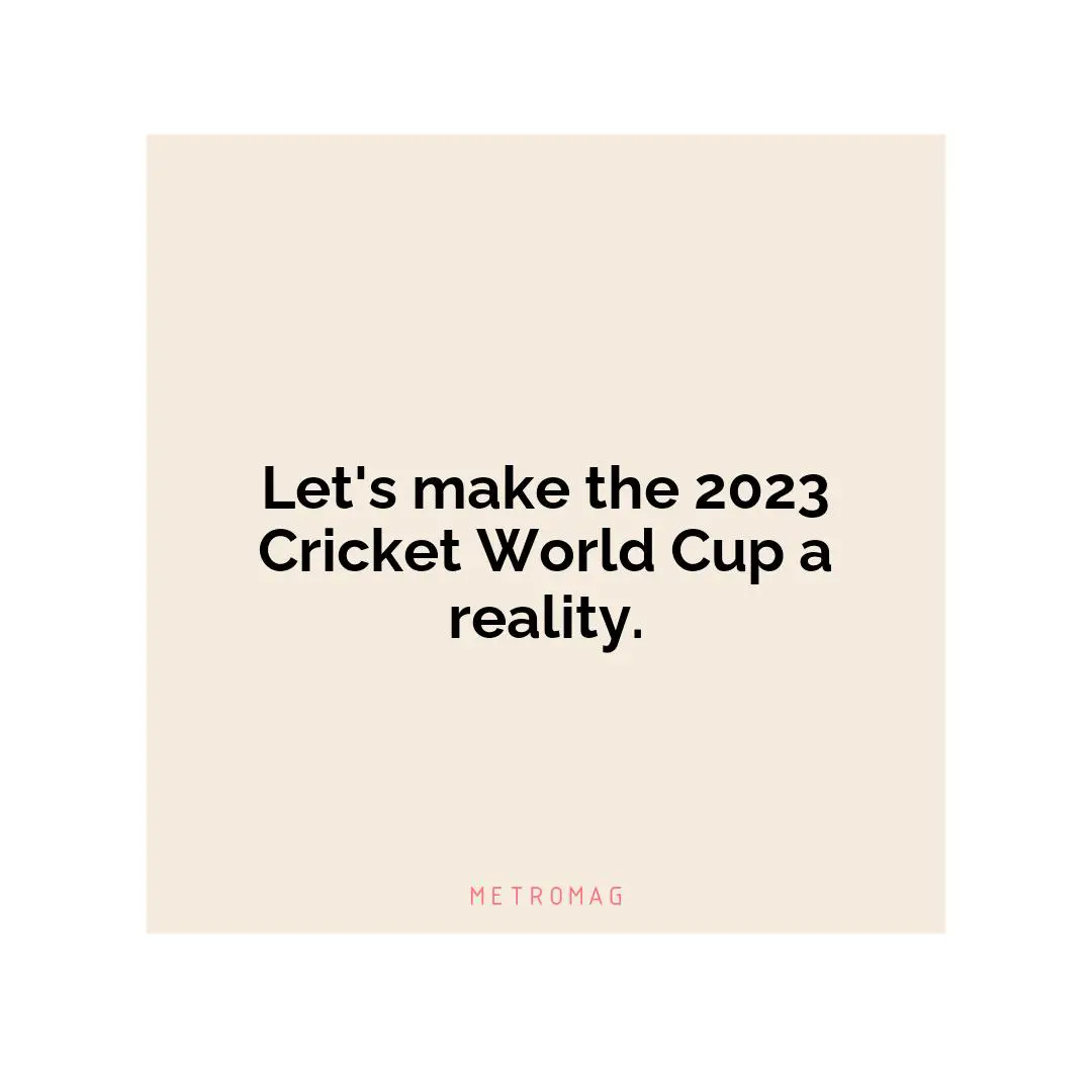 Let's make the 2023 Cricket World Cup a reality.