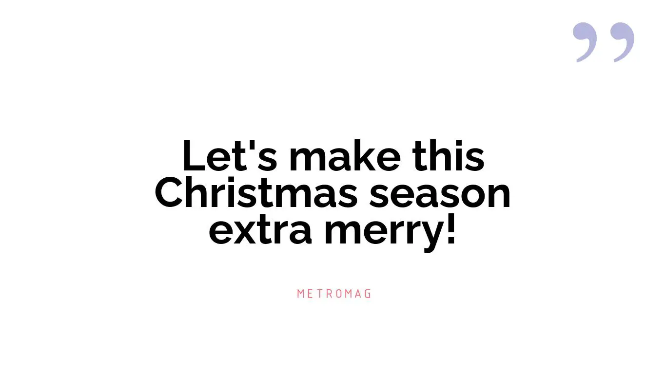 Let's make this Christmas season extra merry!