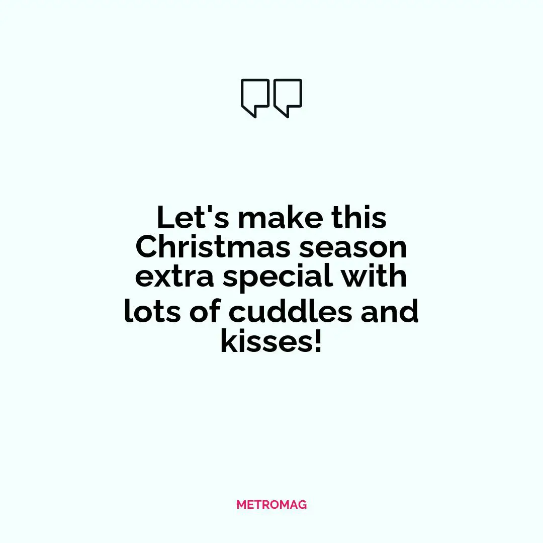 Let's make this Christmas season extra special with lots of cuddles and kisses!