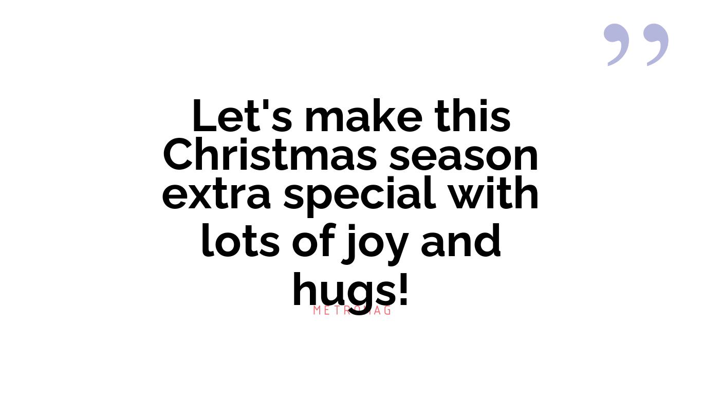 Let's make this Christmas season extra special with lots of joy and hugs!