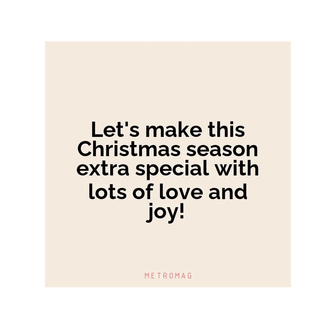 Let's make this Christmas season extra special with lots of love and joy!