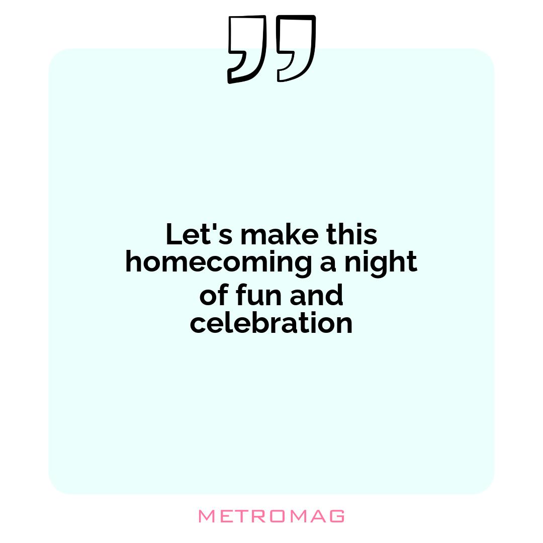 Let's make this homecoming a night of fun and celebration