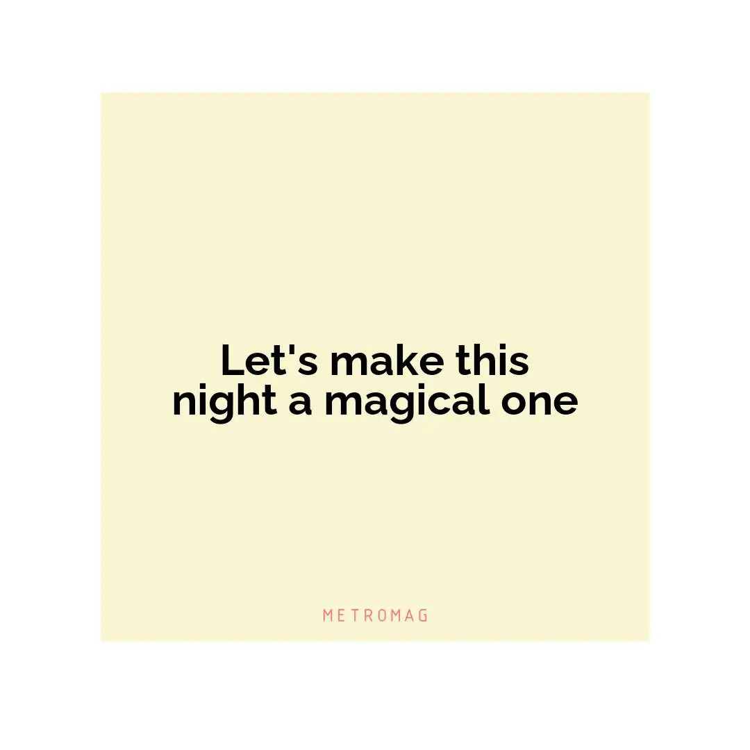 Let's make this night a magical one