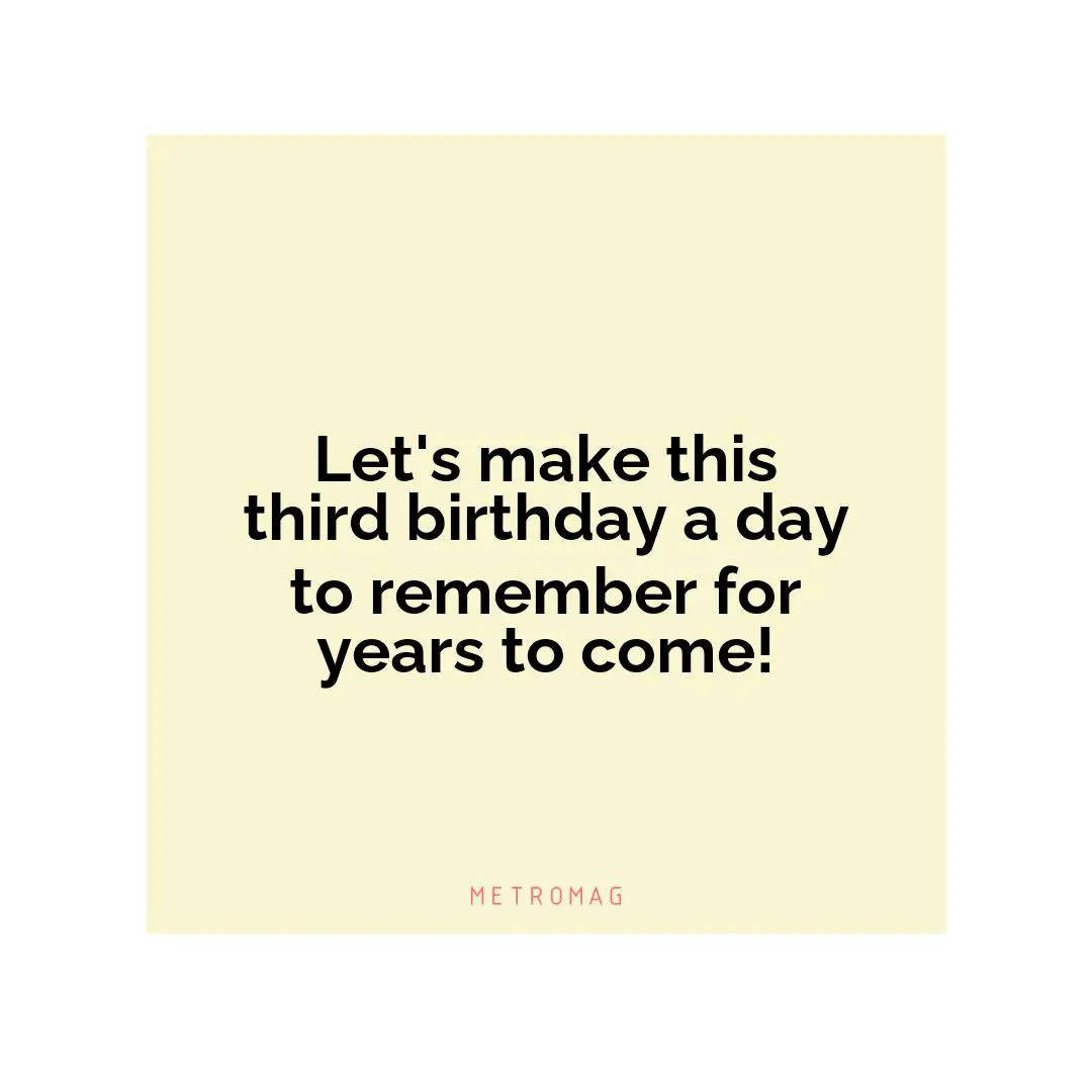 Let's make this third birthday a day to remember for years to come!