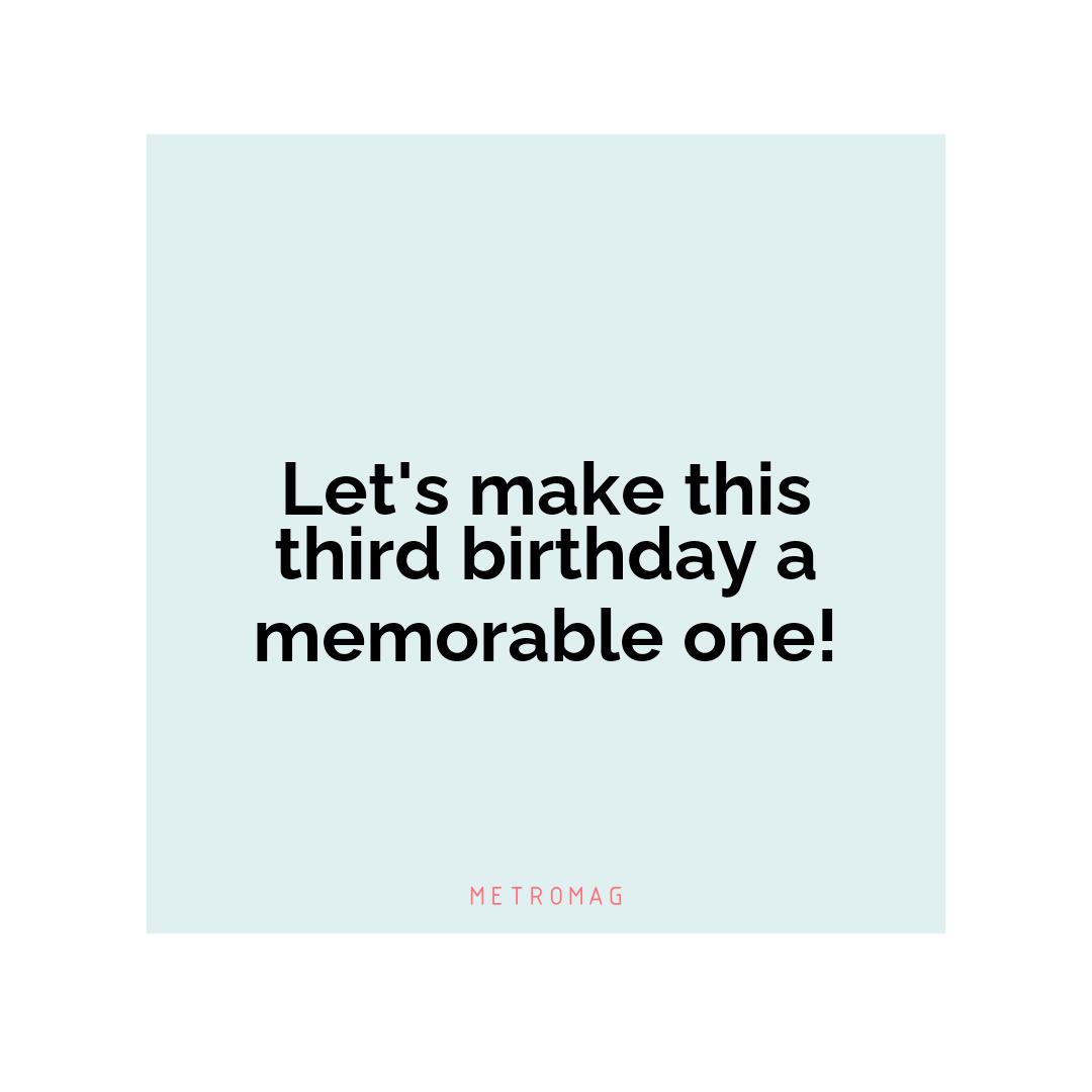 Let's make this third birthday a memorable one!