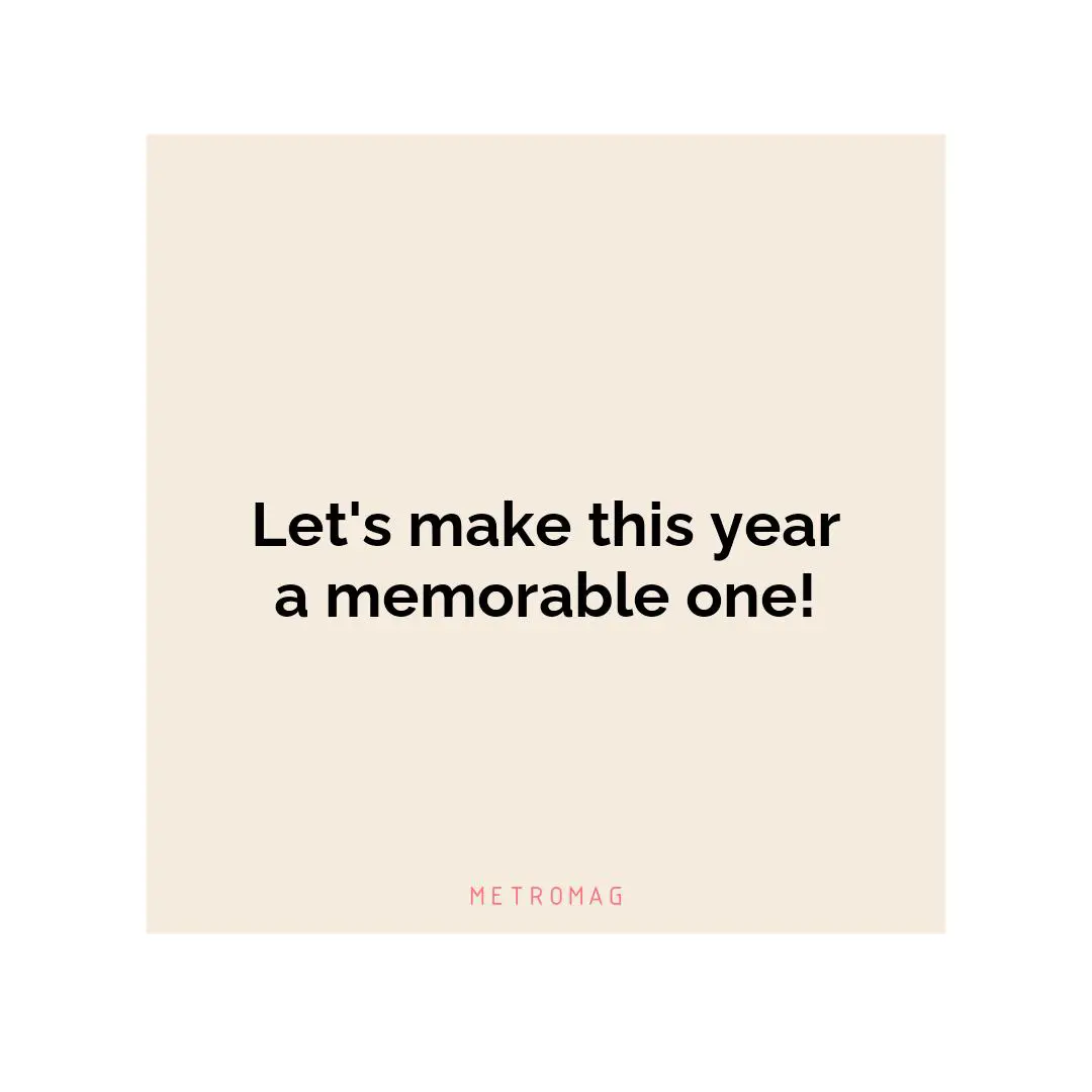 Let's make this year a memorable one!