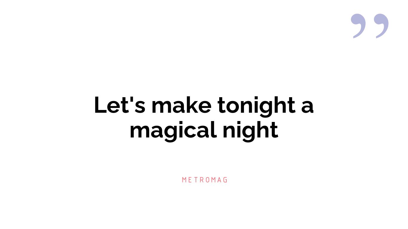 Let's make tonight a magical night