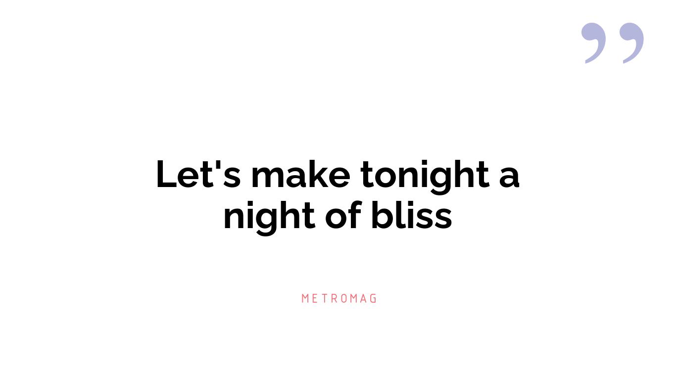 Let's make tonight a night of bliss