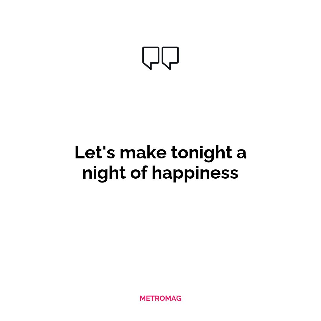 Let's make tonight a night of happiness