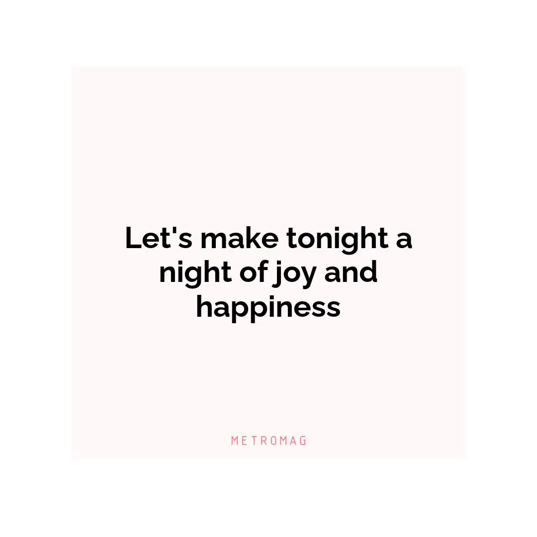 Let's make tonight a night of joy and happiness