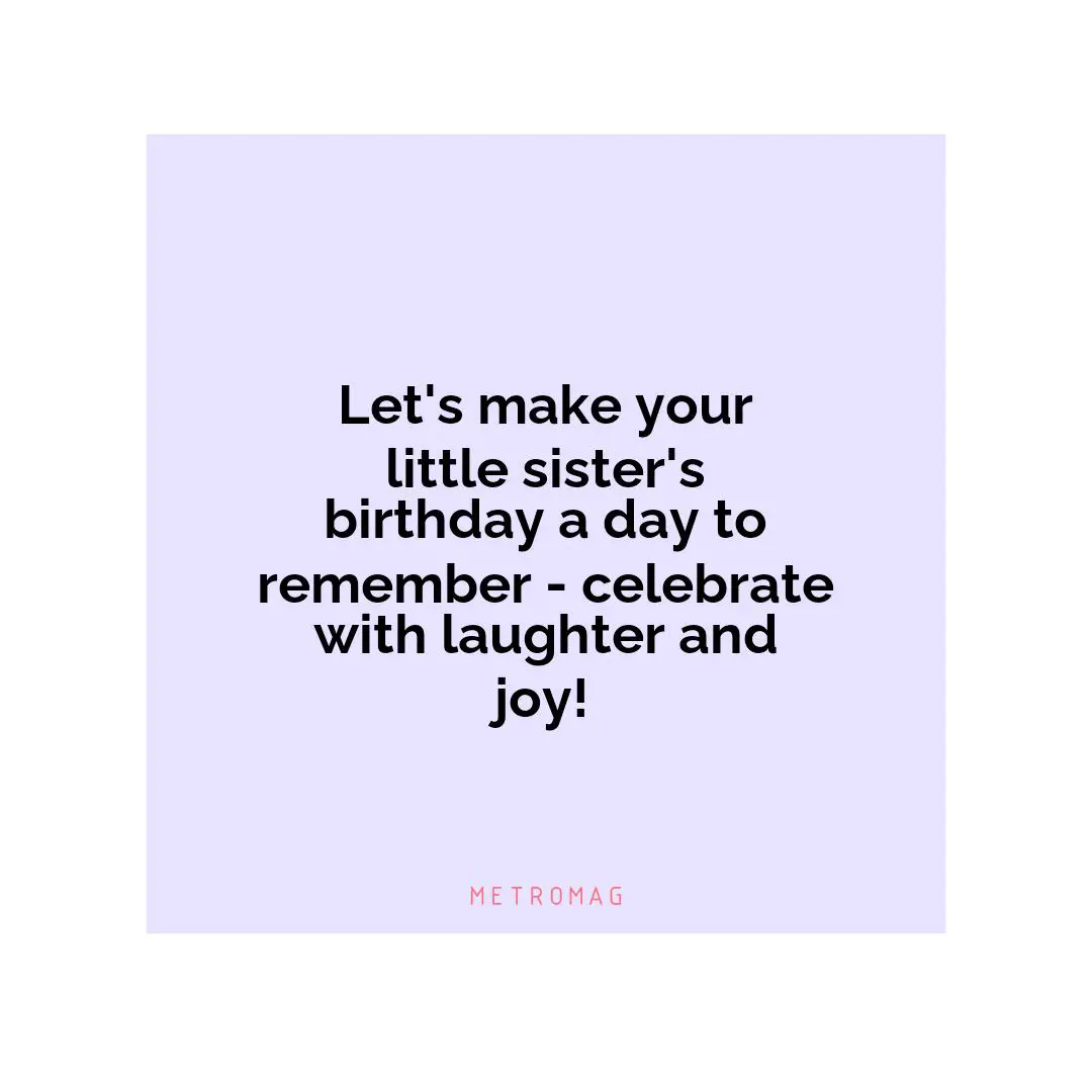 Let's make your little sister's birthday a day to remember - celebrate with laughter and joy!