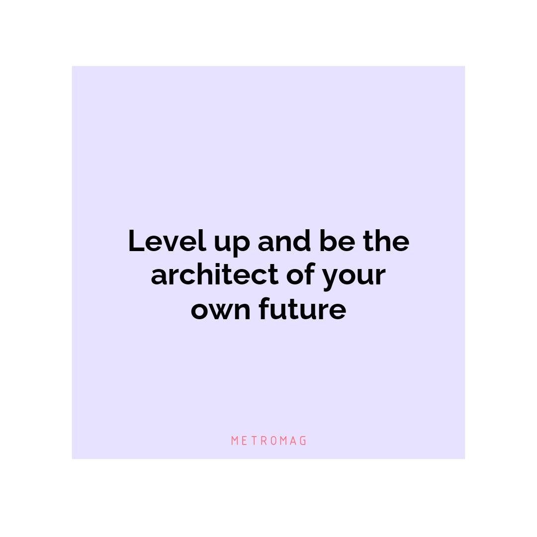 Level up and be the architect of your own future