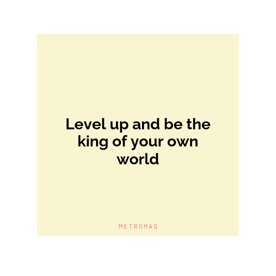 Level up and be the king of your own world