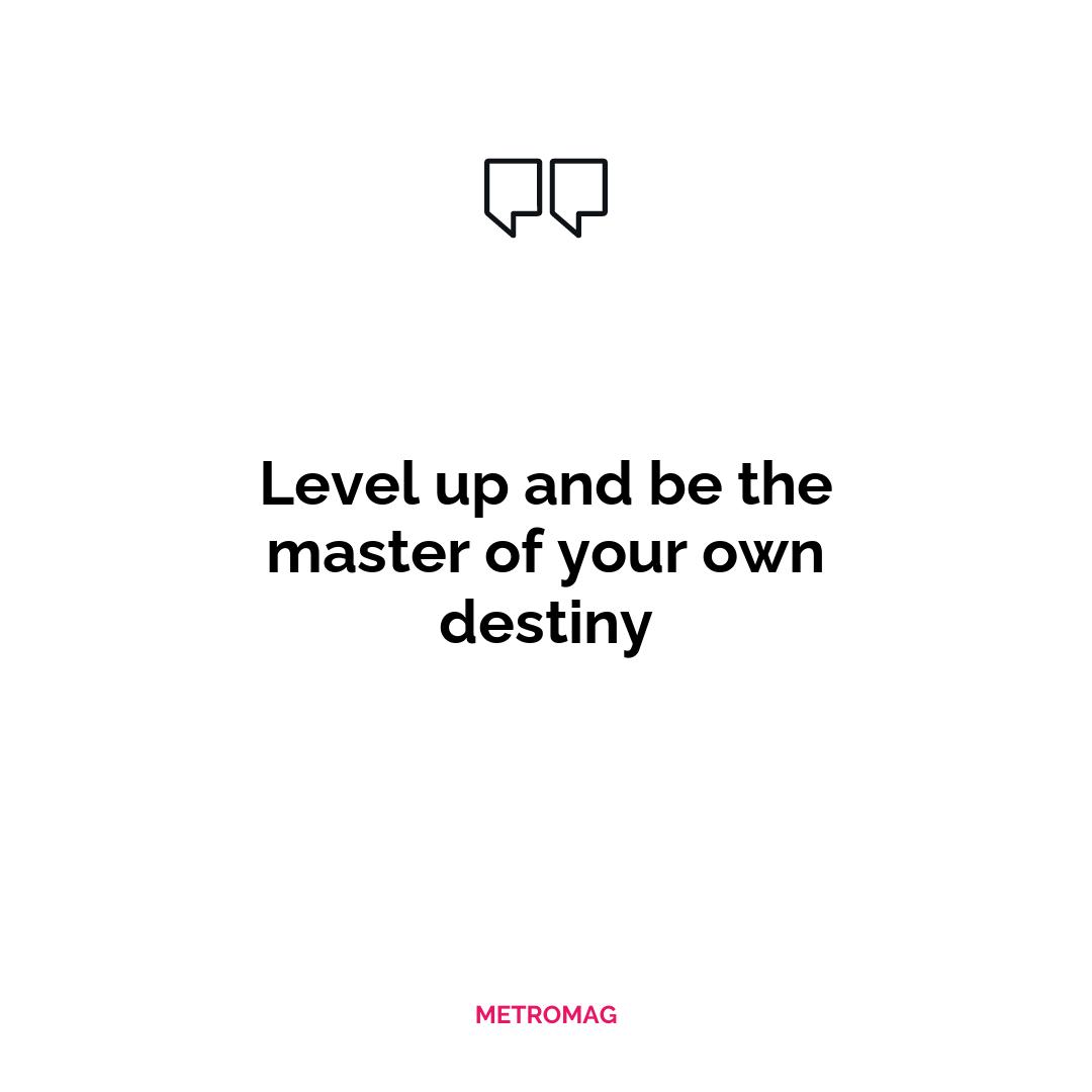 Level up and be the master of your own destiny