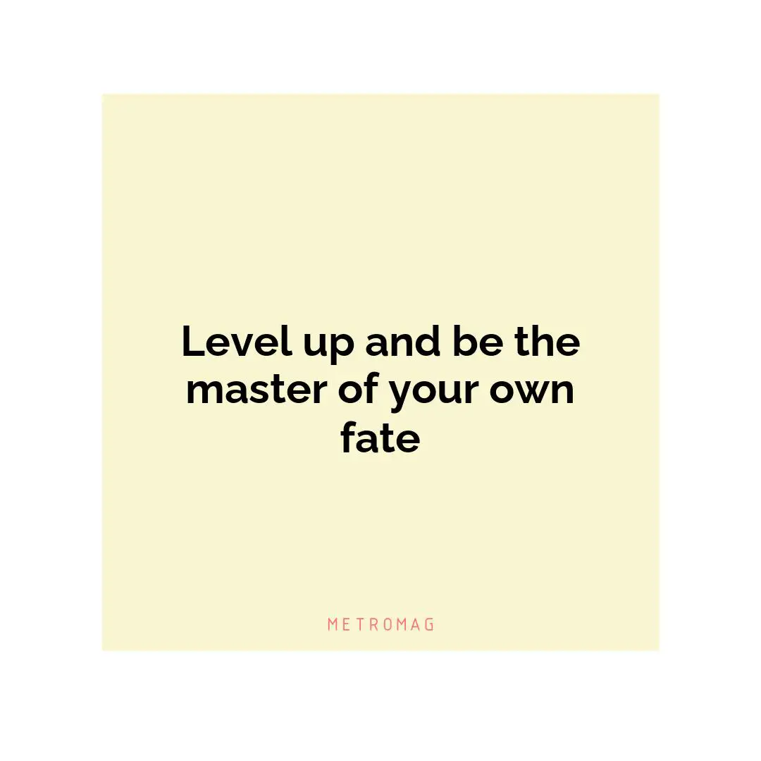 Level up and be the master of your own fate