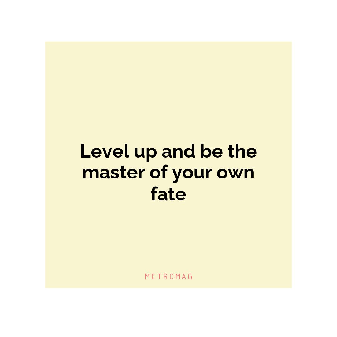 Level up and be the master of your own fate