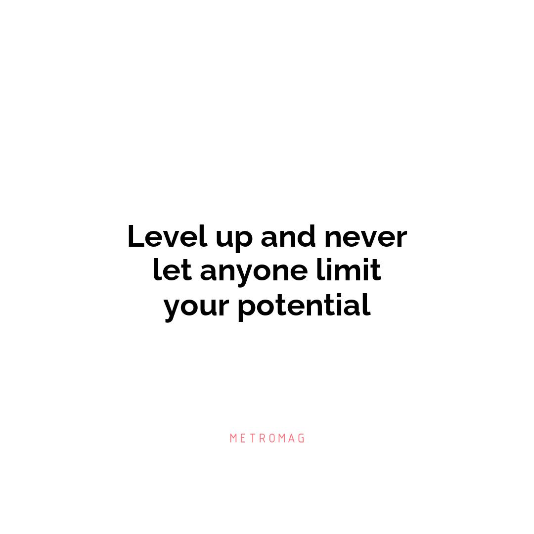 Level up and never let anyone limit your potential