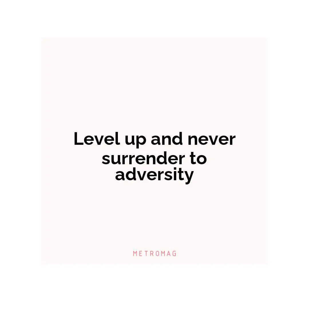Level up and never surrender to adversity