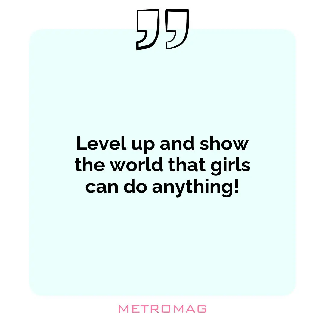 Level up and show the world that girls can do anything!