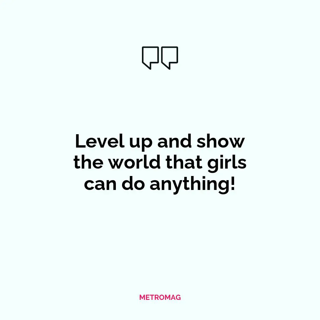 Level up and show the world that girls can do anything!