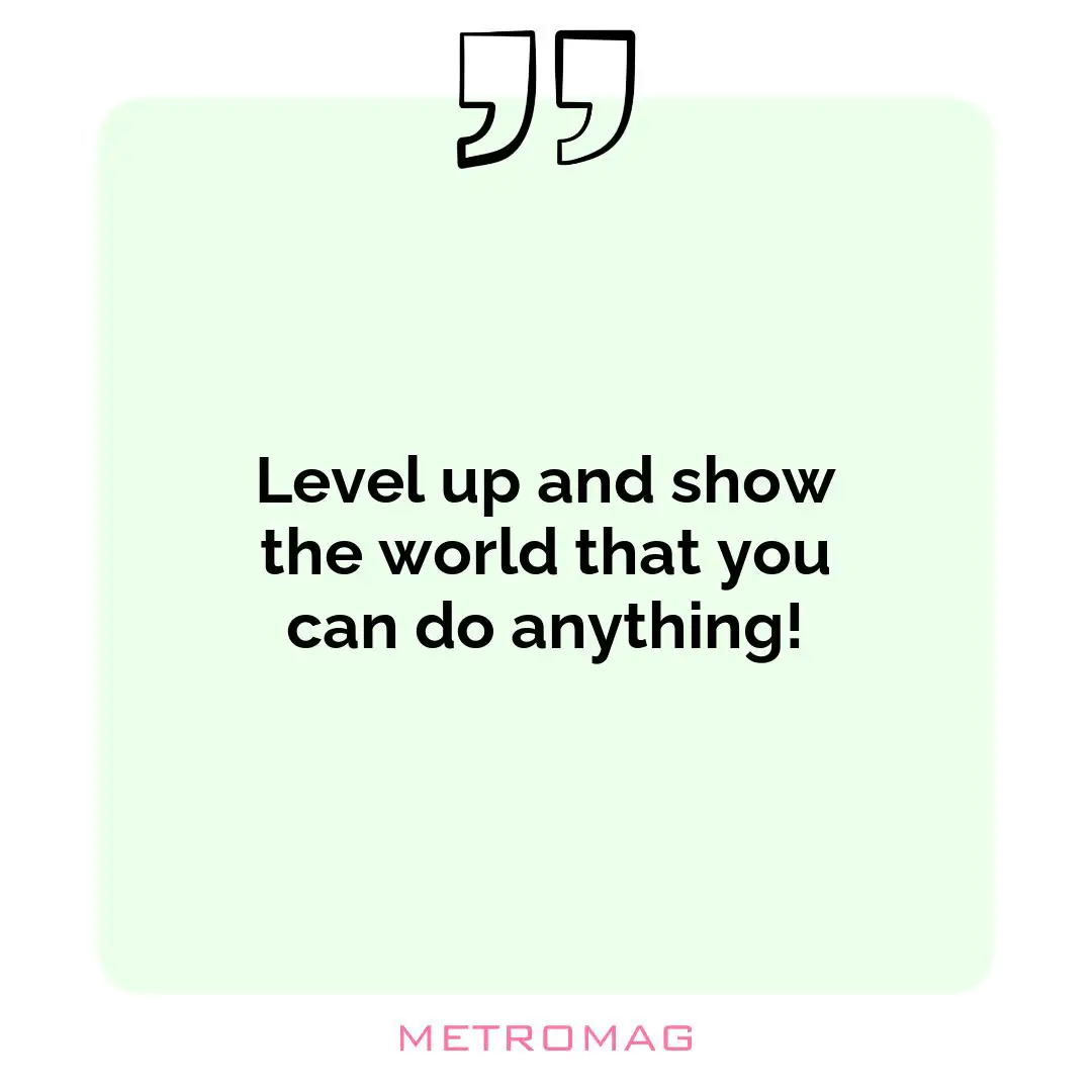 Level up and show the world that you can do anything!