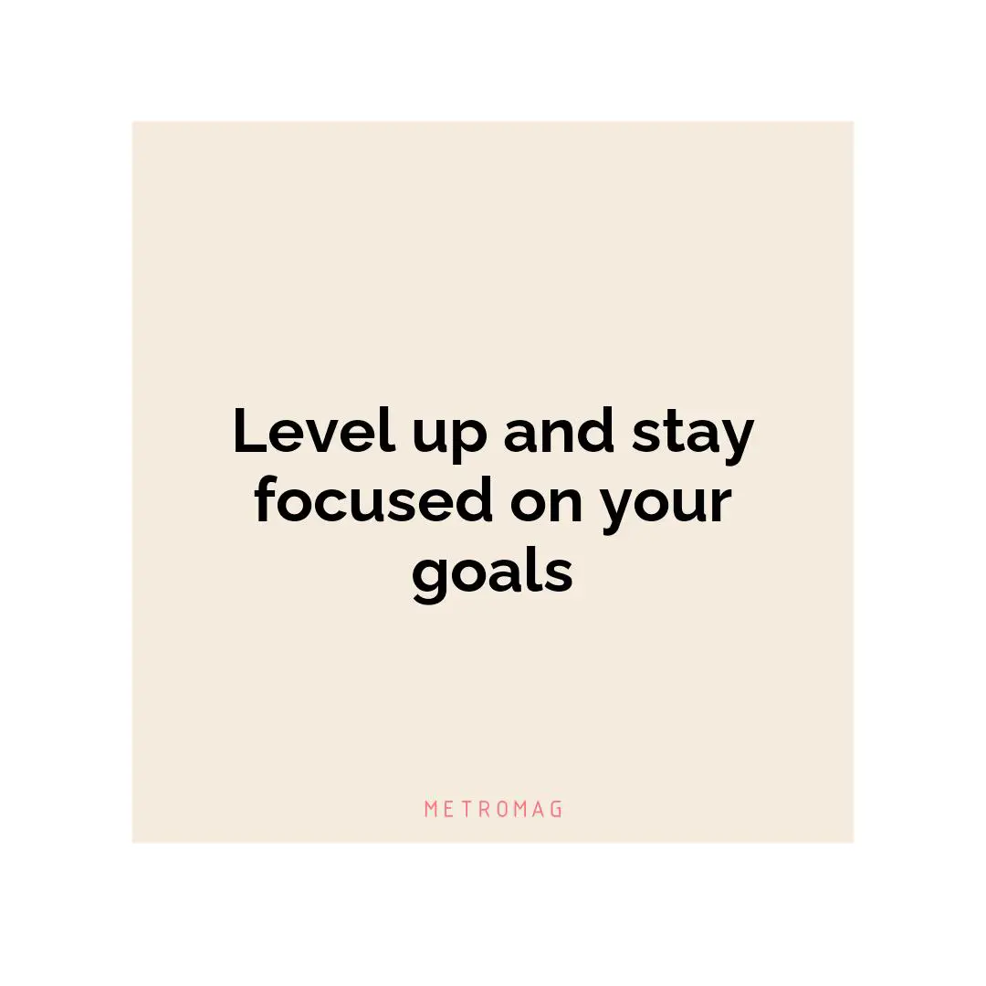 Level up and stay focused on your goals