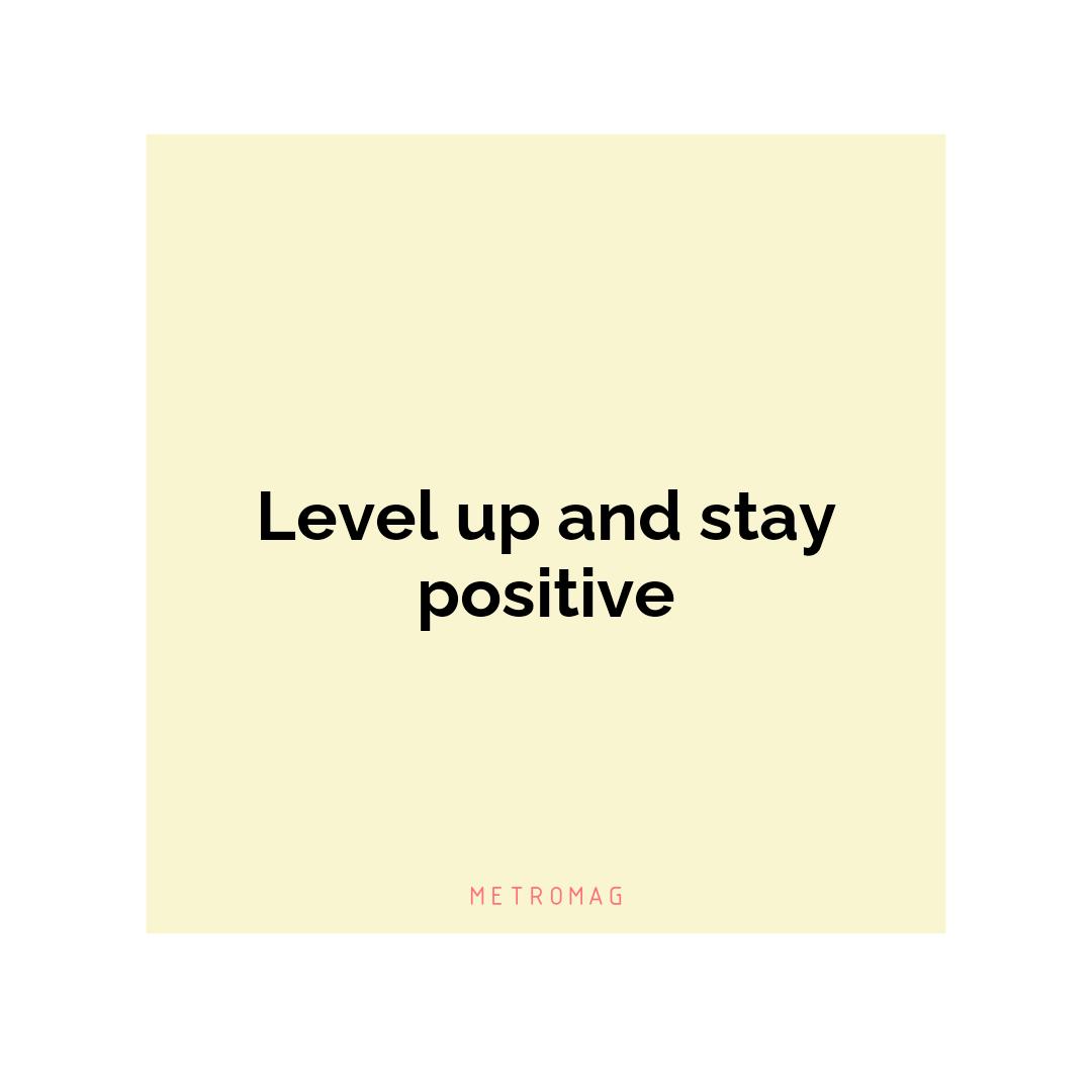 Level up and stay positive
