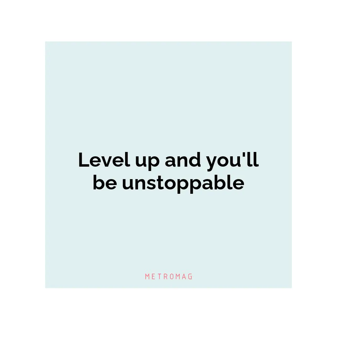 Level up and you'll be unstoppable
