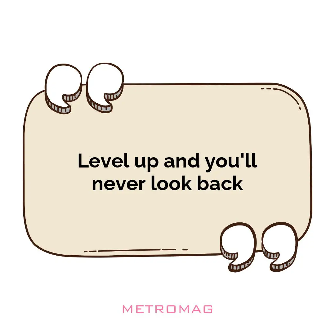 Level up and you'll never look back