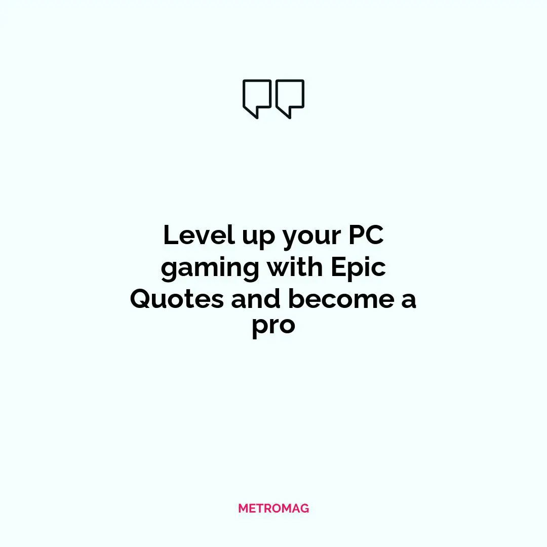 Level up your PC gaming with Epic Quotes and become a pro