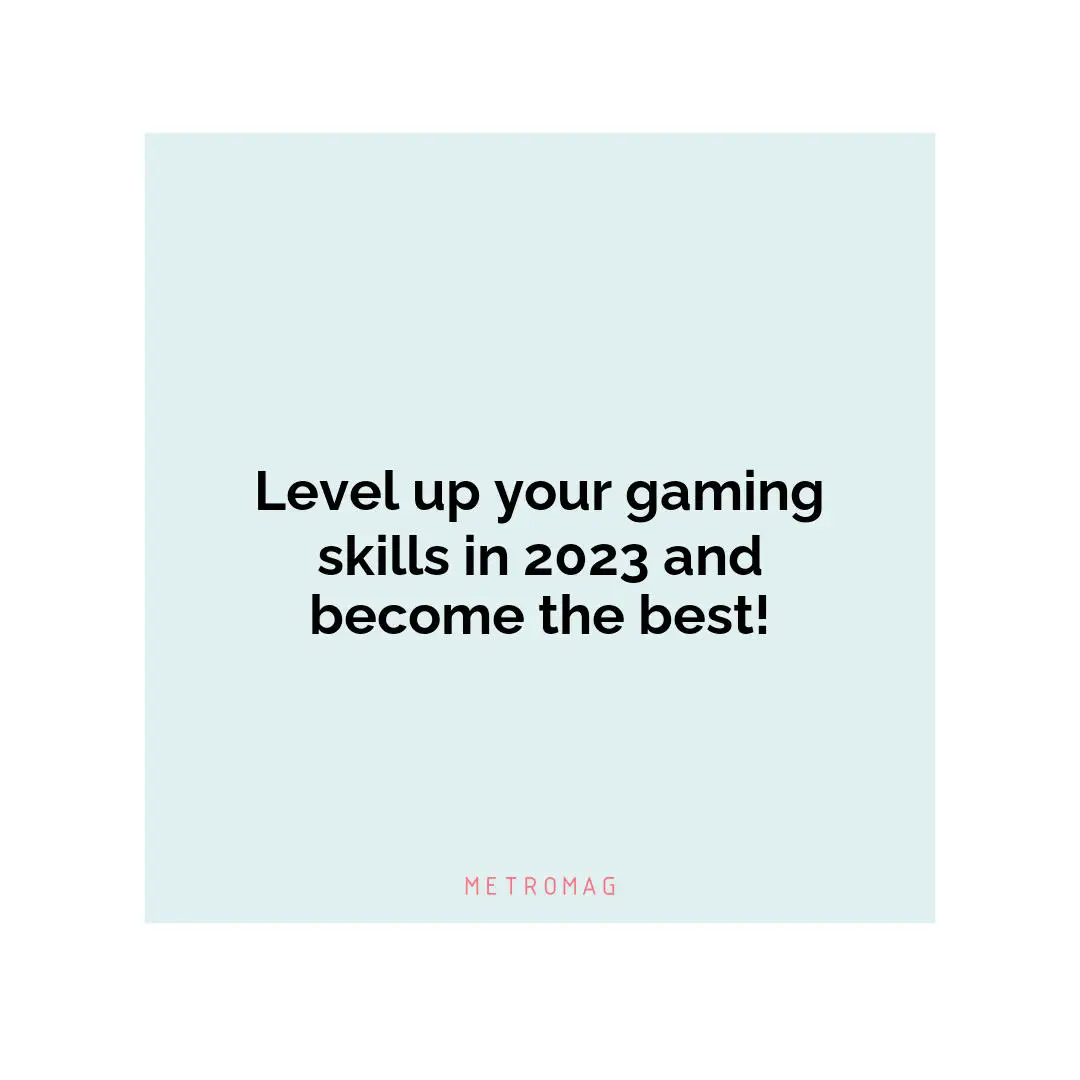 Level up your gaming skills in 2023 and become the best!