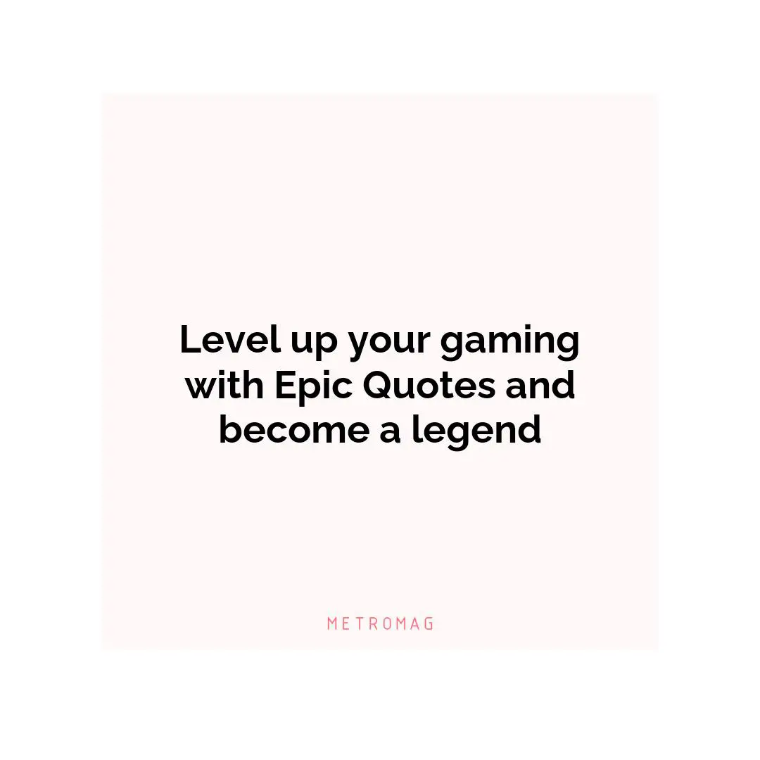 Level up your gaming with Epic Quotes and become a legend