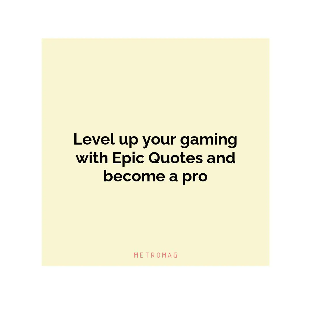 Level up your gaming with Epic Quotes and become a pro