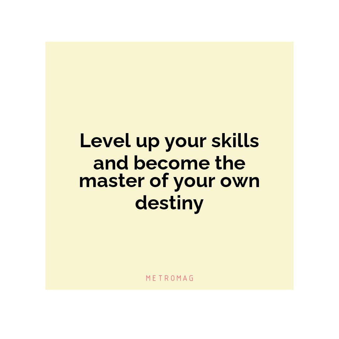Level up your skills and become the master of your own destiny
