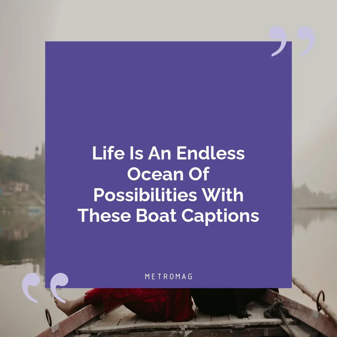 Life Is An Endless Ocean Of Possibilities With These Boat Captions