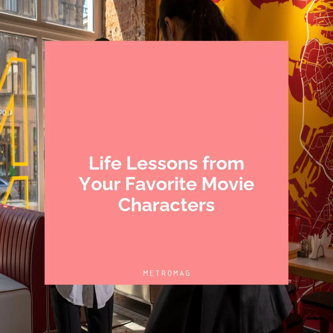 Life Lessons from Your Favorite Movie Characters