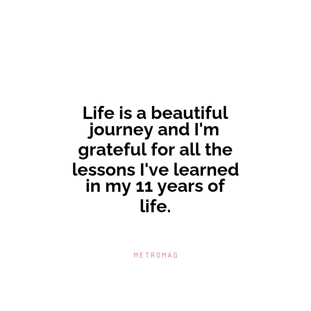 Life is a beautiful journey and I'm grateful for all the lessons I've learned in my 11 years of life.