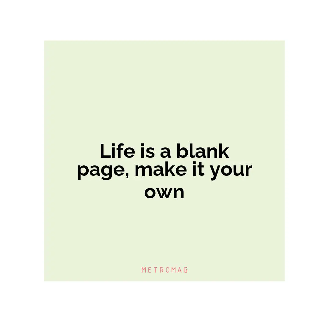 Life is a blank page, make it your own
