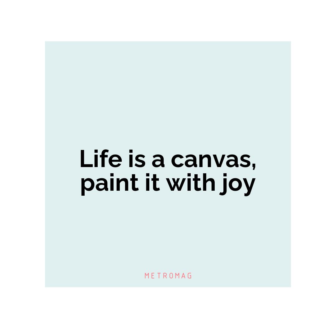 Life is a canvas, paint it with joy