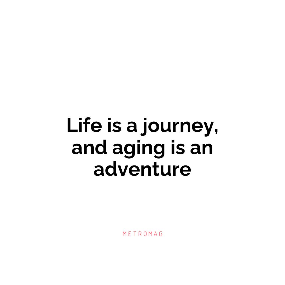 Life is a journey, and aging is an adventure