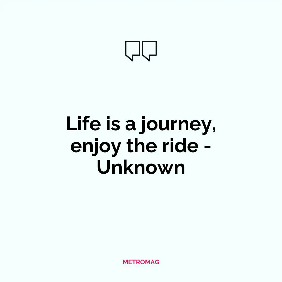 Life is a journey, enjoy the ride - Unknown