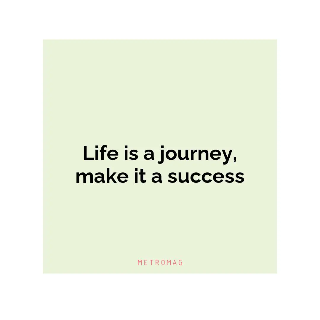 Life is a journey, make it a success