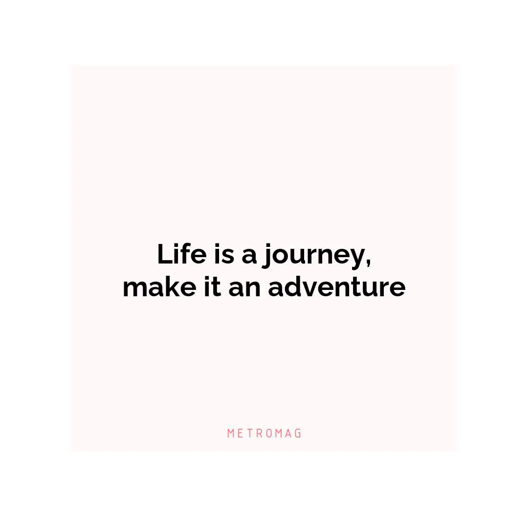 Life is a journey, make it an adventure