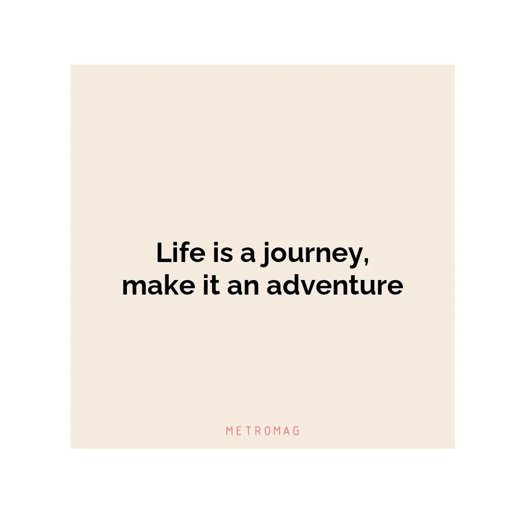Life is a journey, make it an adventure